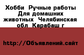 Хобби. Ручные работы Для домашних животных. Челябинская обл.,Карабаш г.